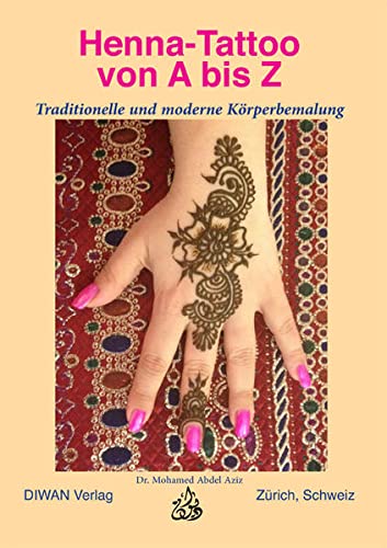 Henna-Tattoo von A bis Z: Traditionelle und moderne Körperbemalung von Diwan Verlag